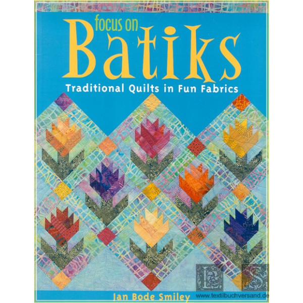 Focus on Batiks. Traditional Quilts in Fun Fabrics