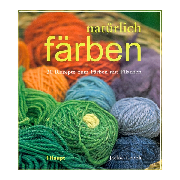Nat&uuml;rlich F&auml;rben - 30 Rezepte zum F&auml;rben mit Pflanzen - Jackie Crook