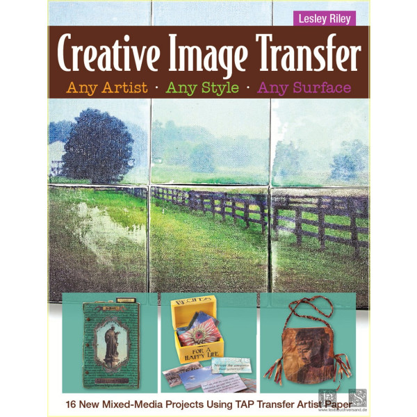 Creative image transfer &ndash; any artist, any style, any surface: 16 new mixed-media projects using TAP tranfer artist paper