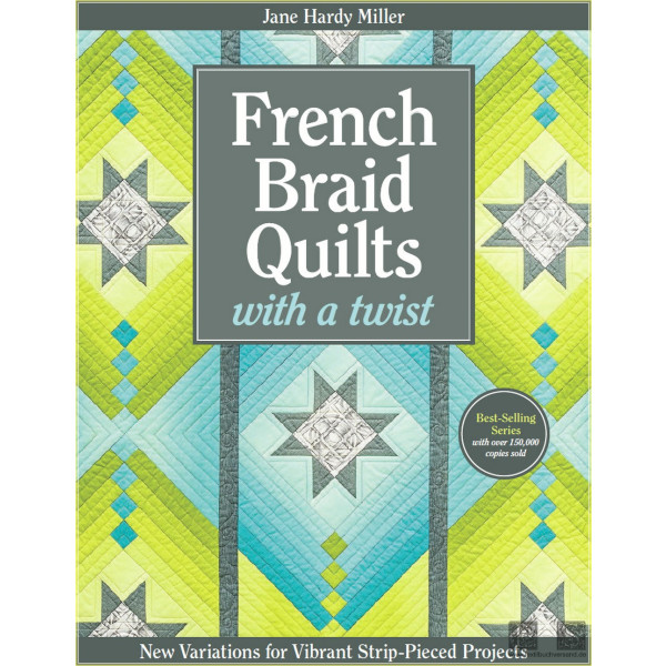 French braid quilts with a twist: new variations for vibrant strip-pieced projects - Jane Hardy Miller