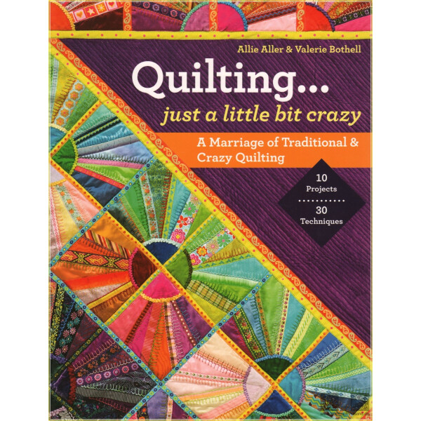 Quilting  -  Just a Little Bit Crazy: A Marriage of Traditional &amp; Crazy Quilting