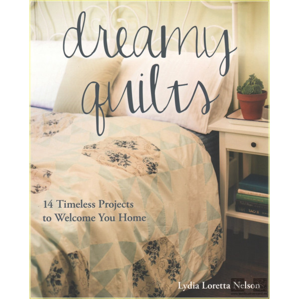 Dreamy Quilts: 14 Timeless Projects to Welcome You Home