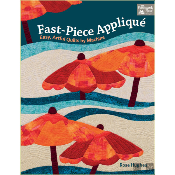 Fast-Piece Applique: Easy, Artful Quilts by Machine