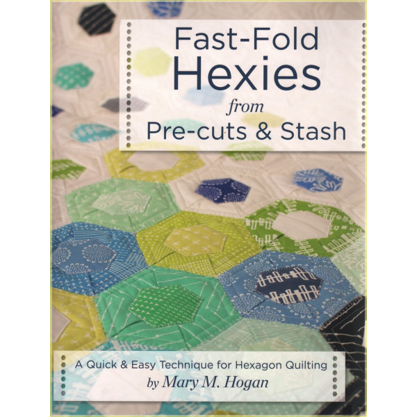 Fast-Fold Hexies from Precuts &amp; Stash: A Quick &amp; Easy Technique for Hexagon Quilting