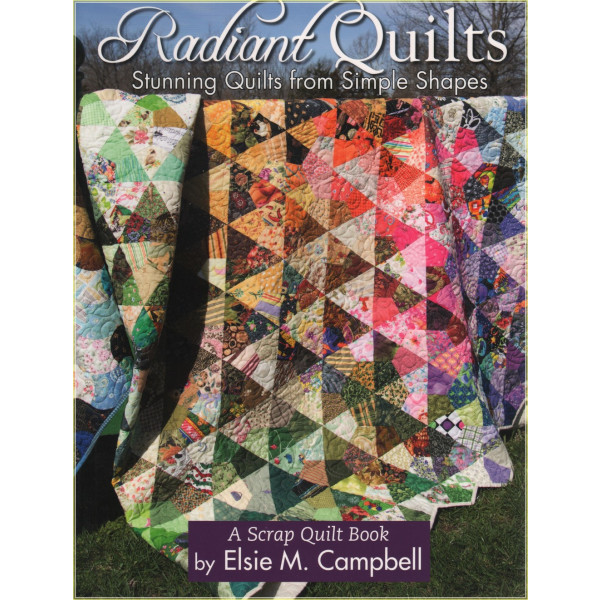Radiant Quilts Stunning Quilts from Simple Shapes Elsie M. Campbell